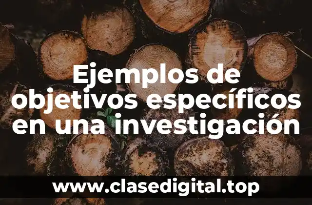 Ejemplos de objetivos específicos en una investigación