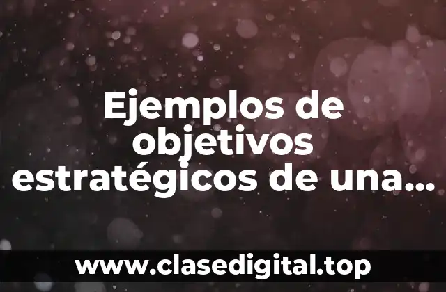Ejemplos de objetivos estratégicos de una empresa a corto plazo y Significado