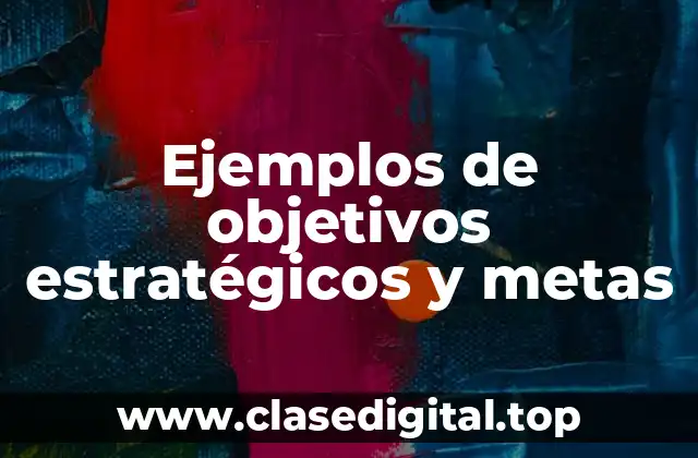 Ejemplos de objetivos estratégicos y metas
