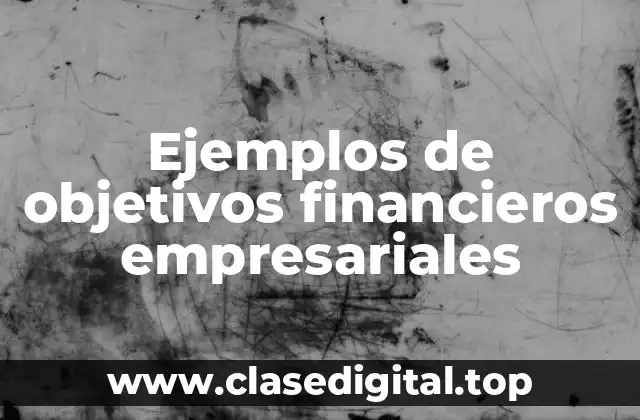 Ejemplos de objetivos financieros empresariales