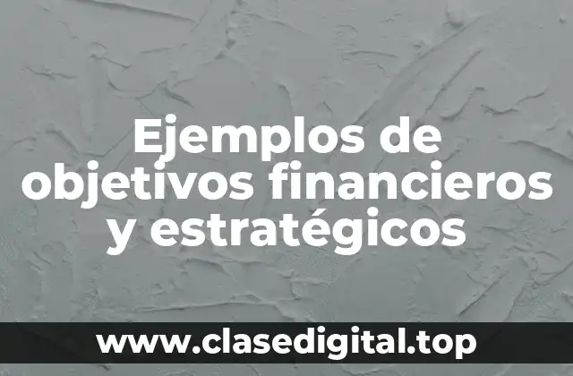 Ejemplos de objetivos financieros y estratégicos