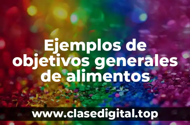 Ejemplos de objetivos generales de alimentos
