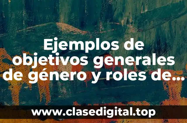 Ejemplos de objetivos generales de género y roles de género