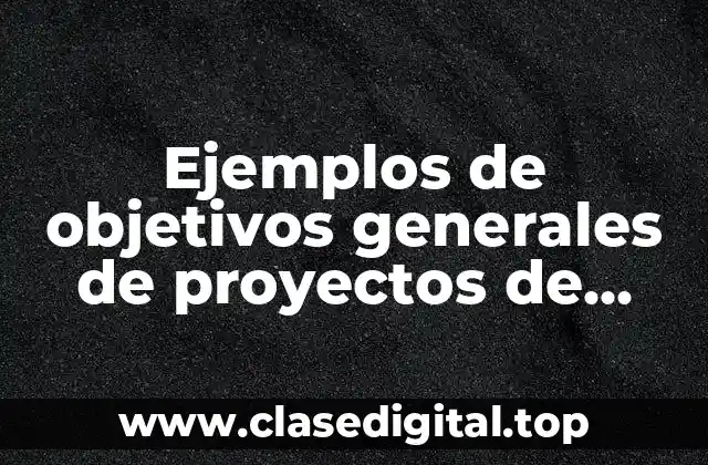 Ejemplos de objetivos generales de proyectos de grado