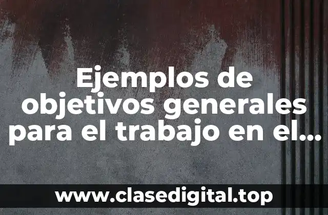 Ejemplos de objetivos generales para el trabajo en el aula