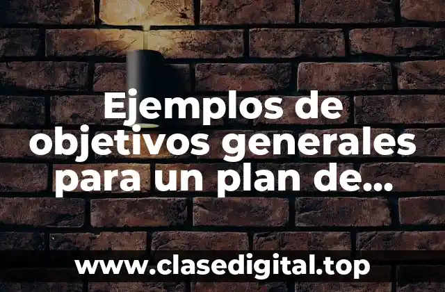 Ejemplos de objetivos generales para un plan de trabajo