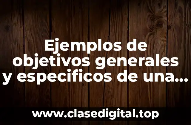 Ejemplos de objetivos generales y especificos de una investigación social