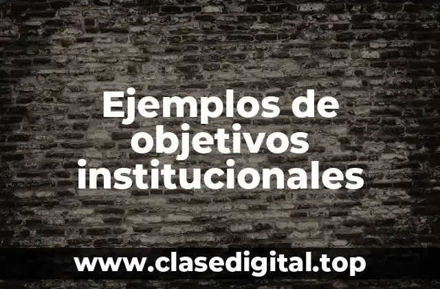Ejemplos de objetivos institucionales