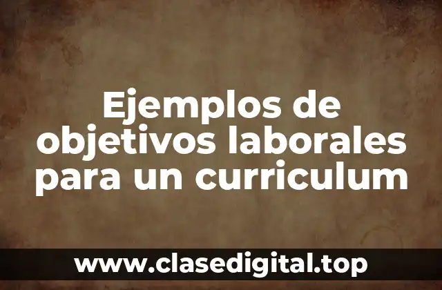 Ejemplos de objetivos laborales para un curriculum