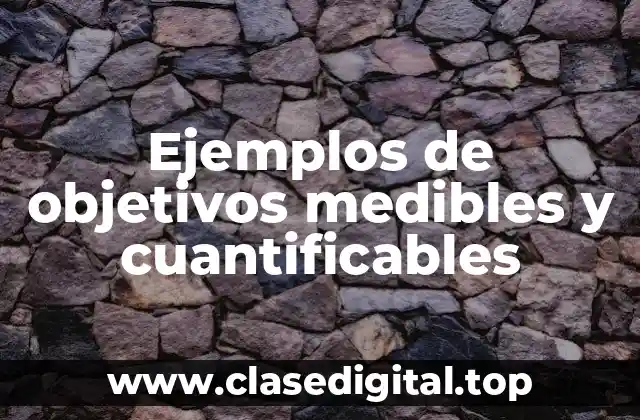 Ejemplos de objetivos medibles y cuantificables
