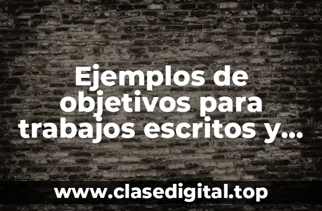 Ejemplos de objetivos para trabajos escritos