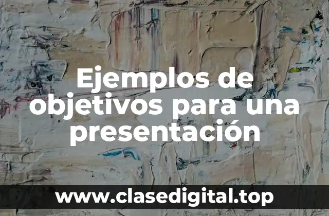 Ejemplos de objetivos para una presentación
