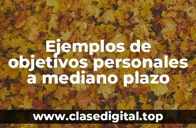 Ejemplos de objetivos personales a mediano plazo