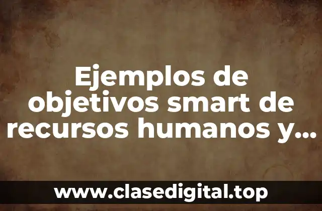 Ejemplos de objetivos smart de recursos humanos y Significado