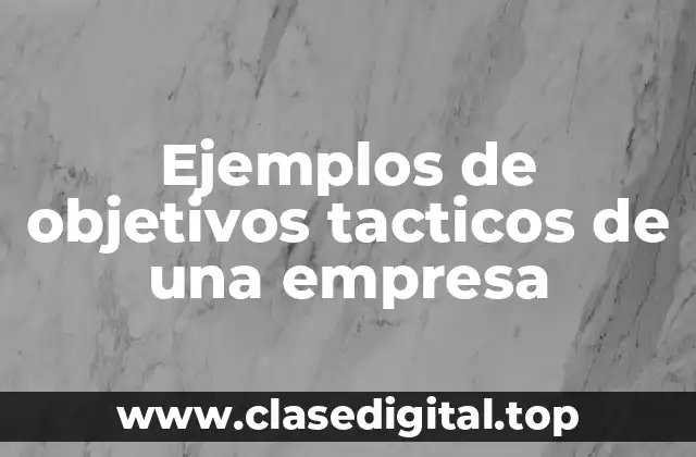 Ejemplos de objetivos tacticos de una empresa