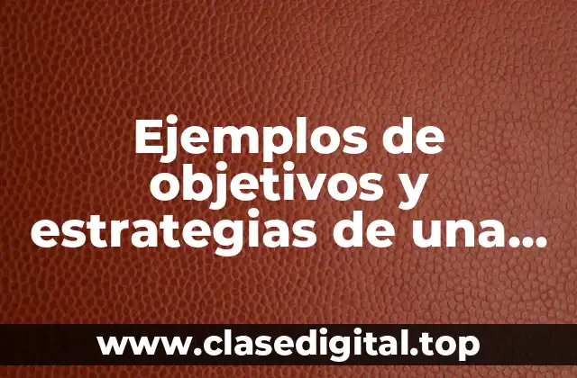 Ejemplos de objetivos y estrategias de una empresa