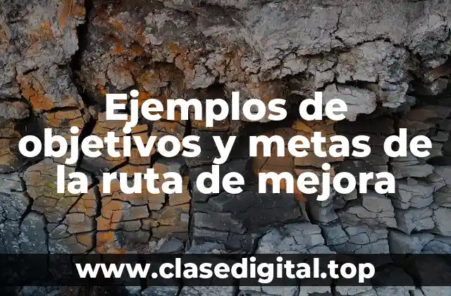 Ejemplos de objetivos y metas de la ruta de mejora