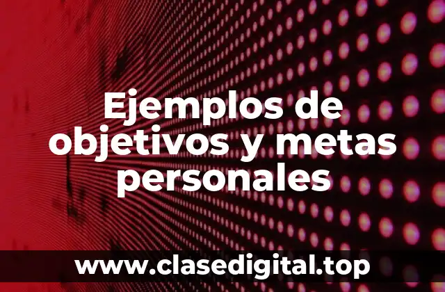 Ejemplos de objetivos y metas personales