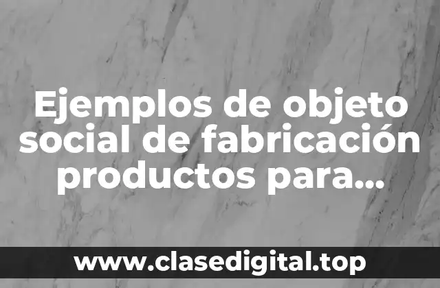 Ejemplos de objeto social de fabricación productos para laboratorio