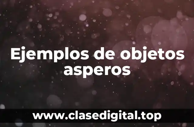 Ejemplos de objetos asperos
