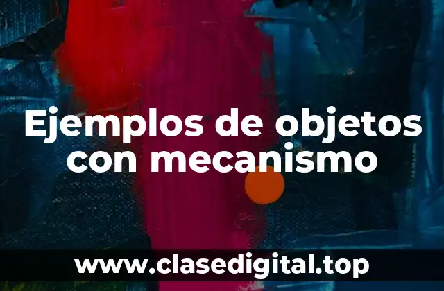 Ejemplos de objetos con mecanismo