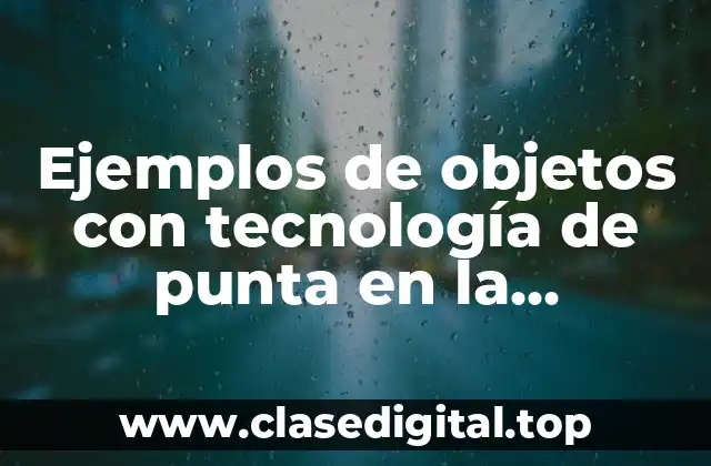 Ejemplos de objetos con tecnología de punta en la comunidad