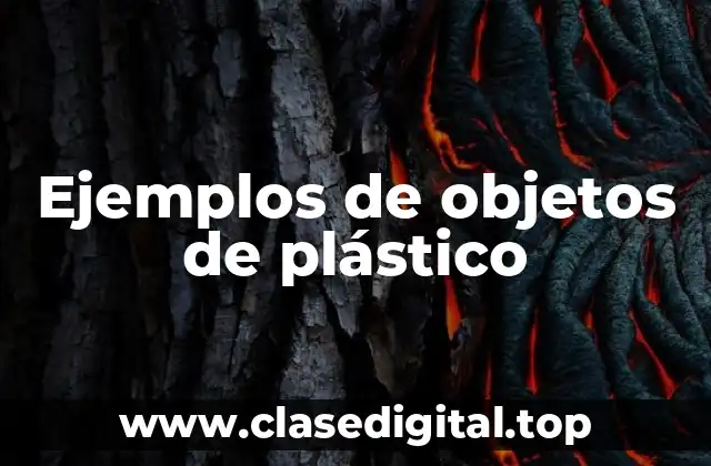Ejemplos de objetos de plástico