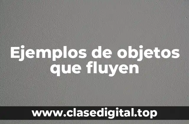 Ejemplos de objetos que fluyen