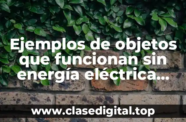 Ejemplos de objetos que funcionan sin energía eléctrica para niños