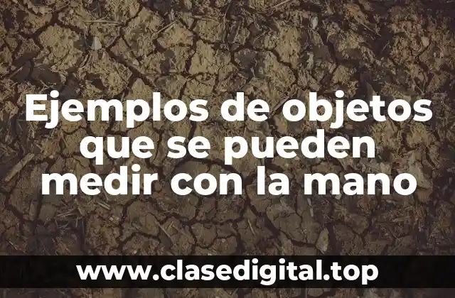 Ejemplos de objetos que se pueden medir con la mano