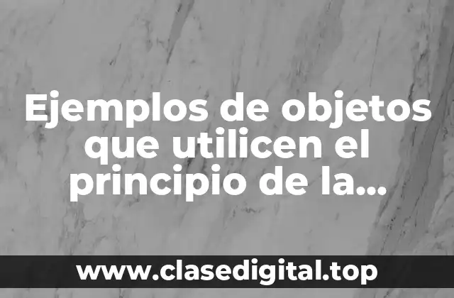Ejemplos de objetos que utilizan el principio de la palanca