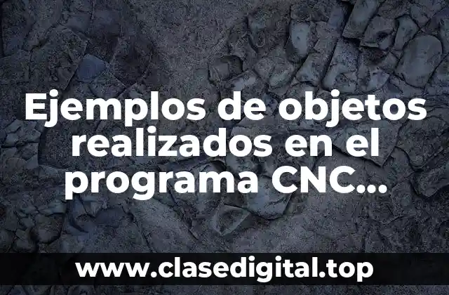 Ejemplos de objetos realizados en el programa CNC Simulator Pro