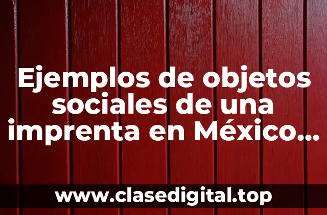 Ejemplos de objetos sociales de una imprenta en México y Significado