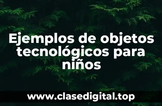 Ejemplos de objetos tecnológicos para niños