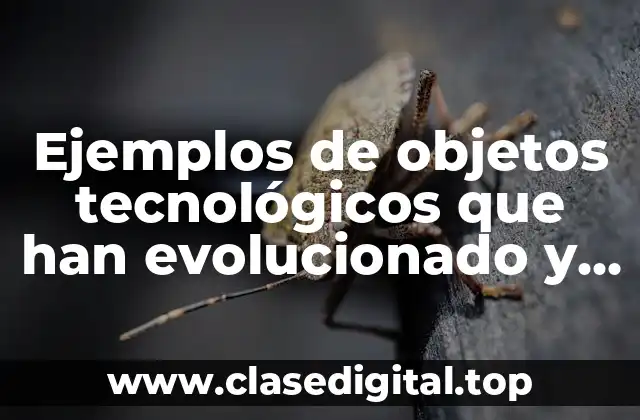 Ejemplos de objetos tecnológicos que han evolucionado