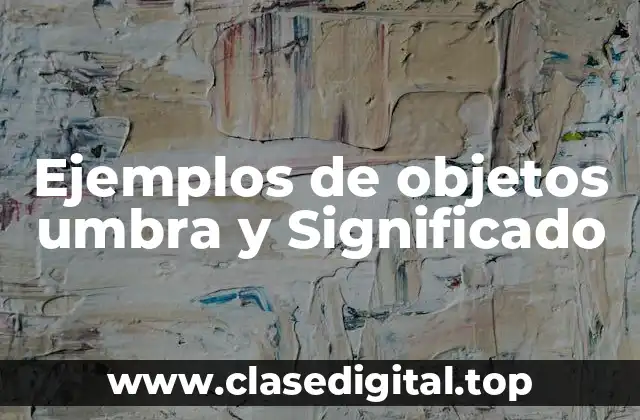 Ejemplos de objetos umbra y Significado