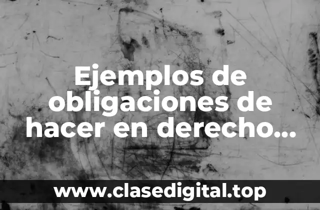 Ejemplos de obligaciones de hacer en derecho civil