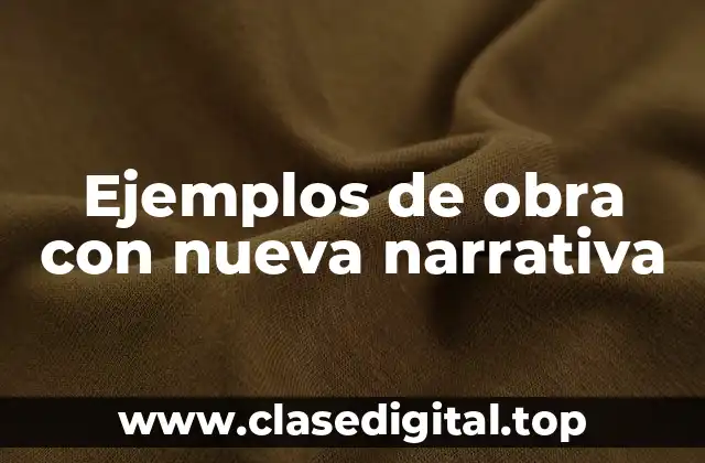 Ejemplos de obra con nueva narrativa