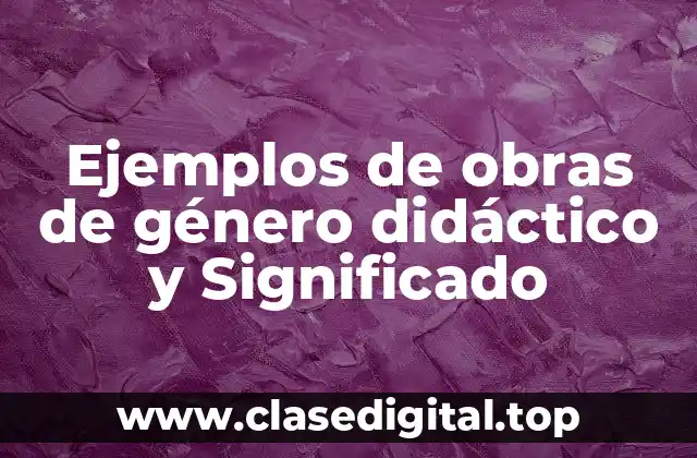 Ejemplos de obras de género didáctico y Significado
