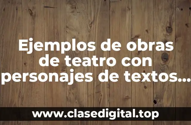 Ejemplos de obras de teatro con personajes de textos narrativos