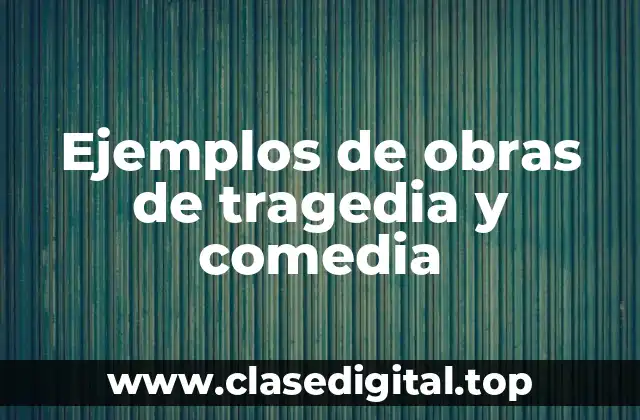 Ejemplos de obras de tragedia y comedia