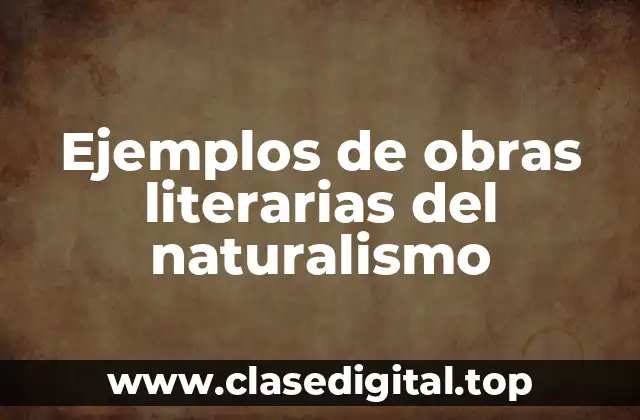 Ejemplos de obras literarias del naturalismo