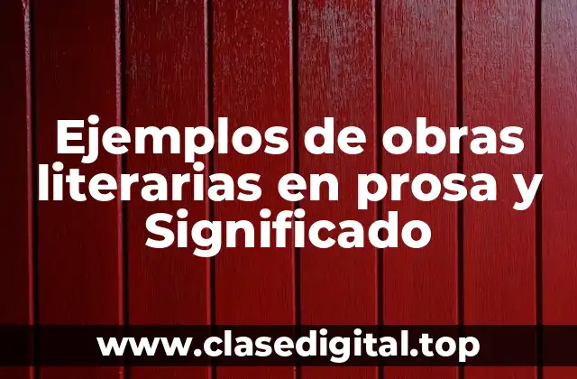 Ejemplos de obras literarias en prosa y Significado