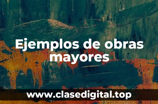 Ejemplos de obras mayores