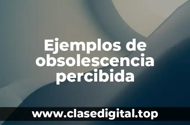 Ejemplos de obsolescencia percibida