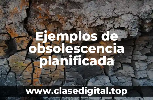 Ejemplos de obsolescencia planificada