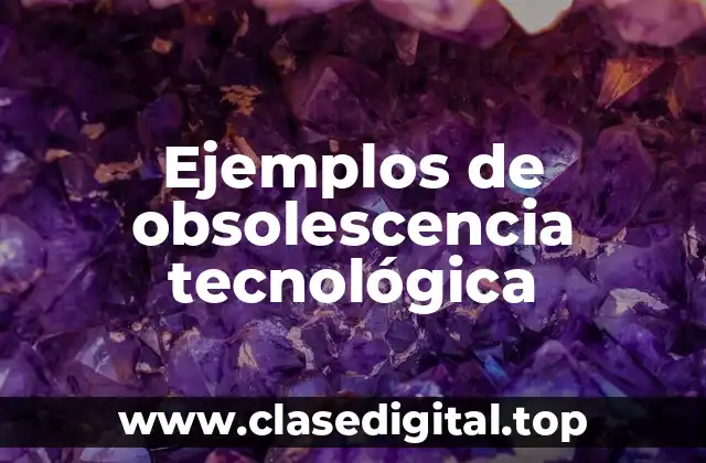 Ejemplos de obsolescencia tecnológica