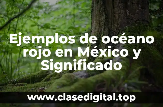 Ejemplos de océano rojo en México y Significado