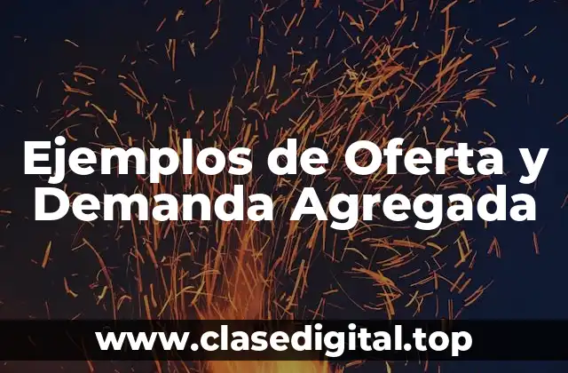 Ejemplos de Oferta y Demanda Agregada