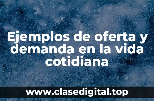 Ejemplos de oferta y demanda en la vida cotidiana